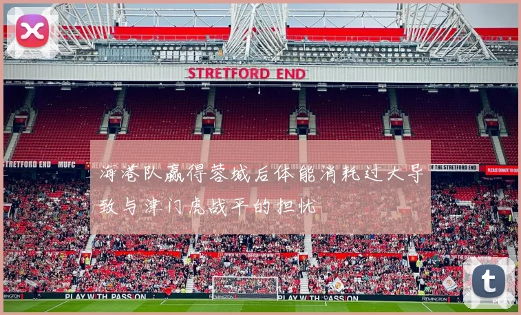 海港队赢得蓉城后体能消耗过大导致与津门虎战平的担忧